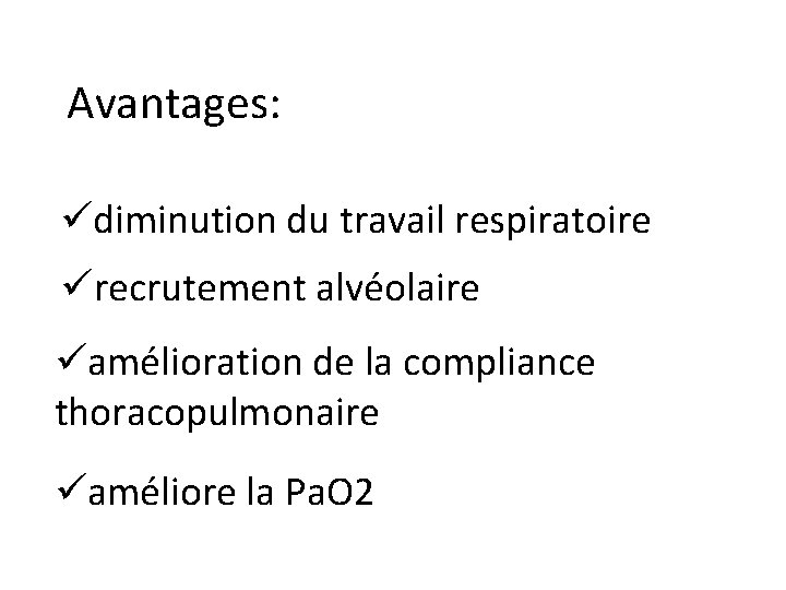 Avantages: üdiminution du travail respiratoire ürecrutement alvéolaire üamélioration de la compliance thoracopulmonaire üaméliore la