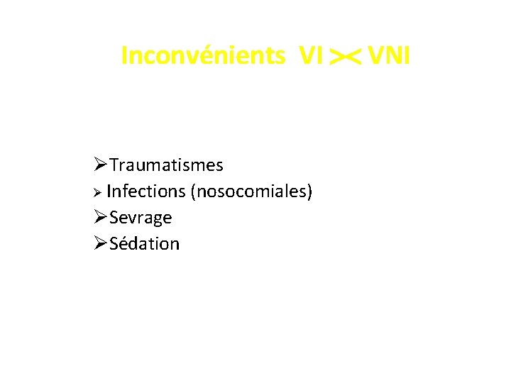 Inconvénients VI VNI ØTraumatismes Ø Infections (nosocomiales) ØSevrage ØSédation 