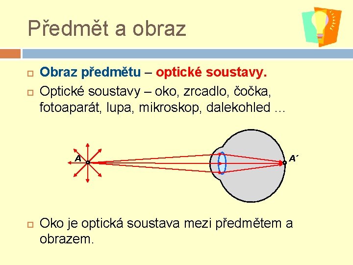 Předmět a obraz Obraz předmětu – optické soustavy. Optické soustavy – oko, zrcadlo, čočka,