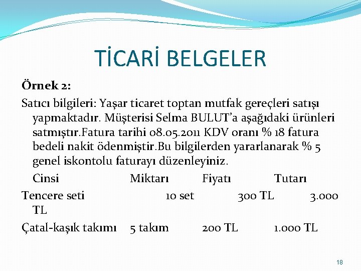 TİCARİ BELGELER Örnek 2: Satıcı bilgileri: Yaşar ticaret toptan mutfak gereçleri satışı yapmaktadır. Müşterisi