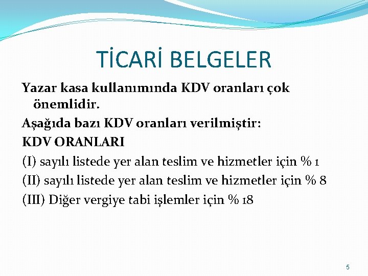 TİCARİ BELGELER Yazar kasa kullanımında KDV oranları çok önemlidir. Aşağıda bazı KDV oranları verilmiştir: