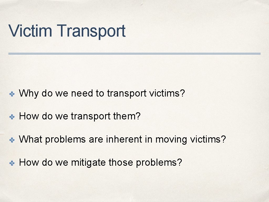 Victim Transport ✤ Why do we need to transport victims? ✤ How do we