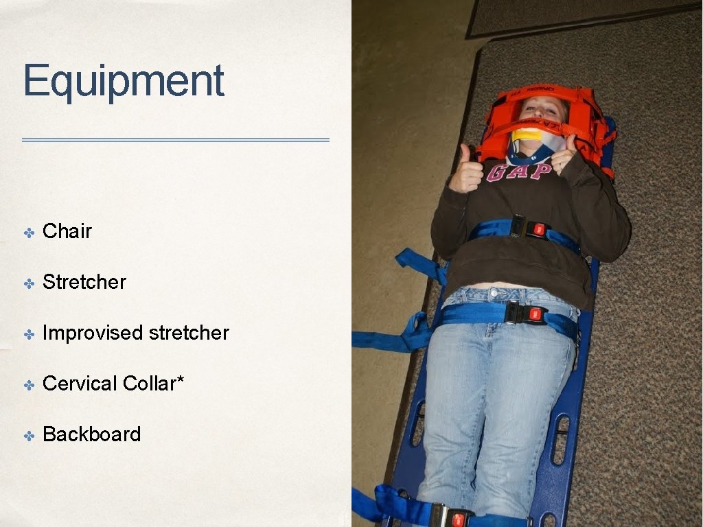 Equipment ✤ Chair ✤ Stretcher ✤ Improvised stretcher ✤ Cervical Collar* ✤ Backboard 