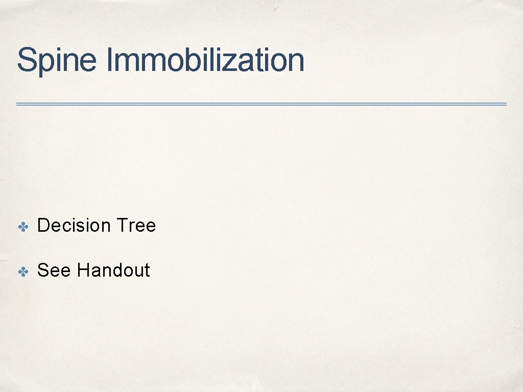 Spine Immobilization ✤ Decision Tree ✤ See Handout 