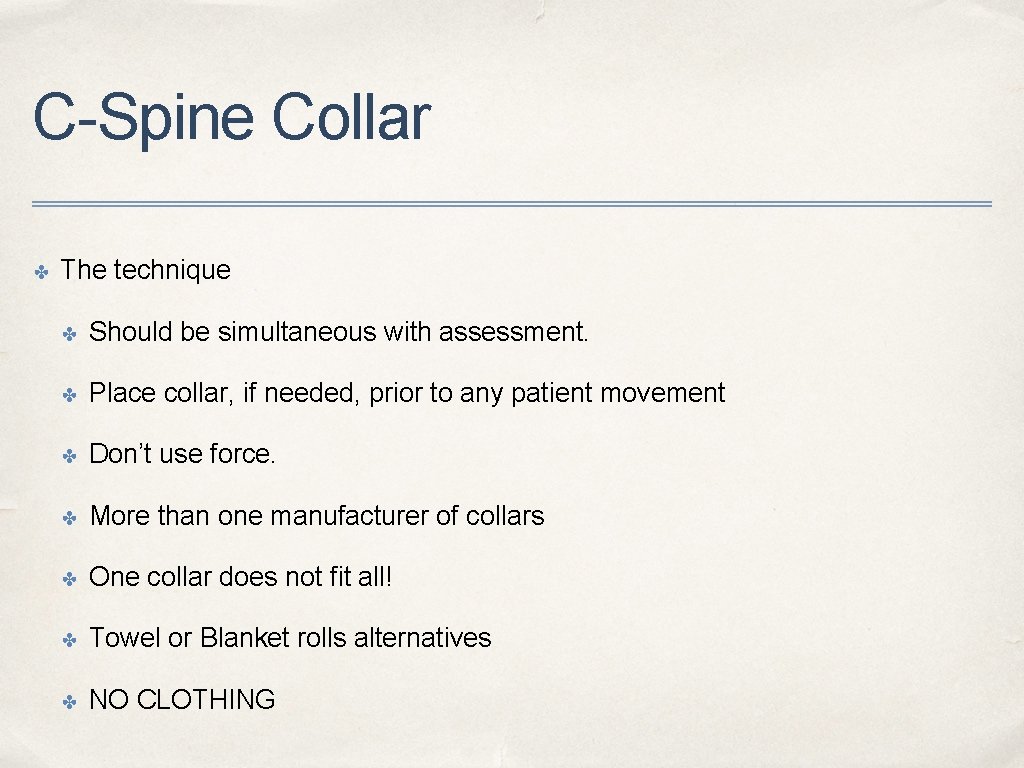 C-Spine Collar ✤ The technique ✤ Should be simultaneous with assessment. ✤ Place collar,