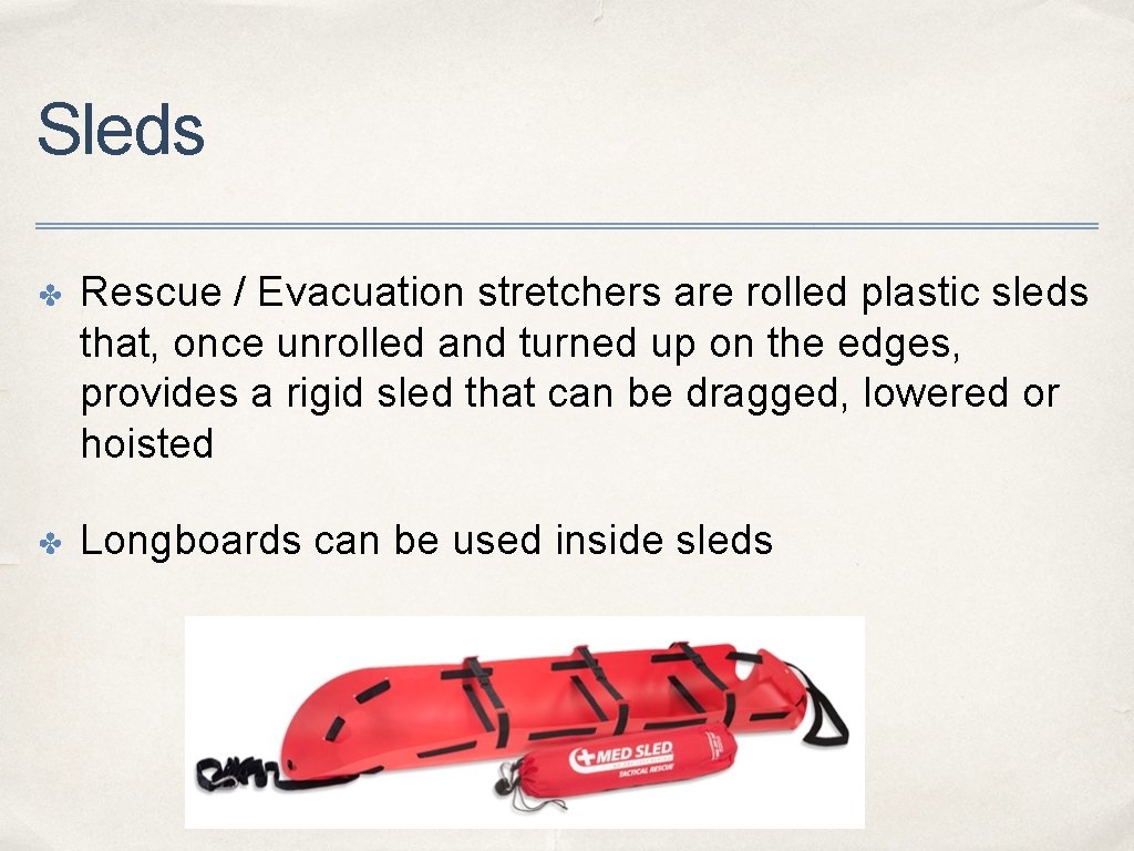 Sleds ✤ Rescue / Evacuation stretchers are rolled plastic sleds that, once unrolled and