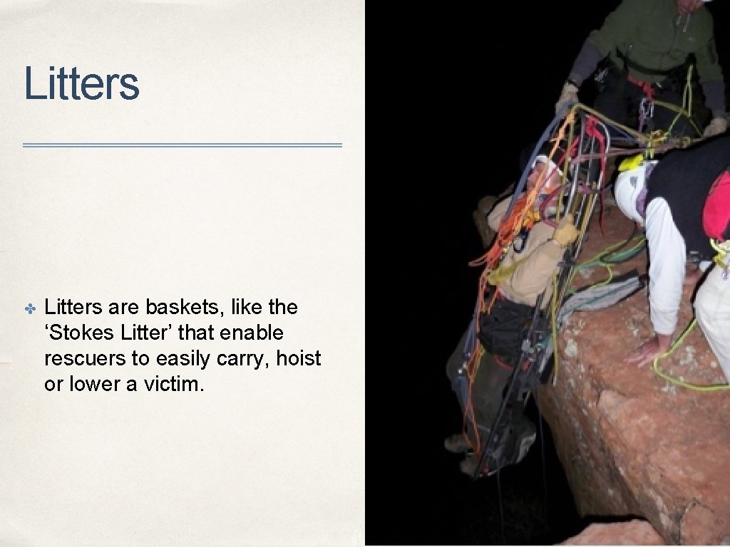 Litters ✤ Litters are baskets, like the ‘Stokes Litter’ that enable rescuers to easily