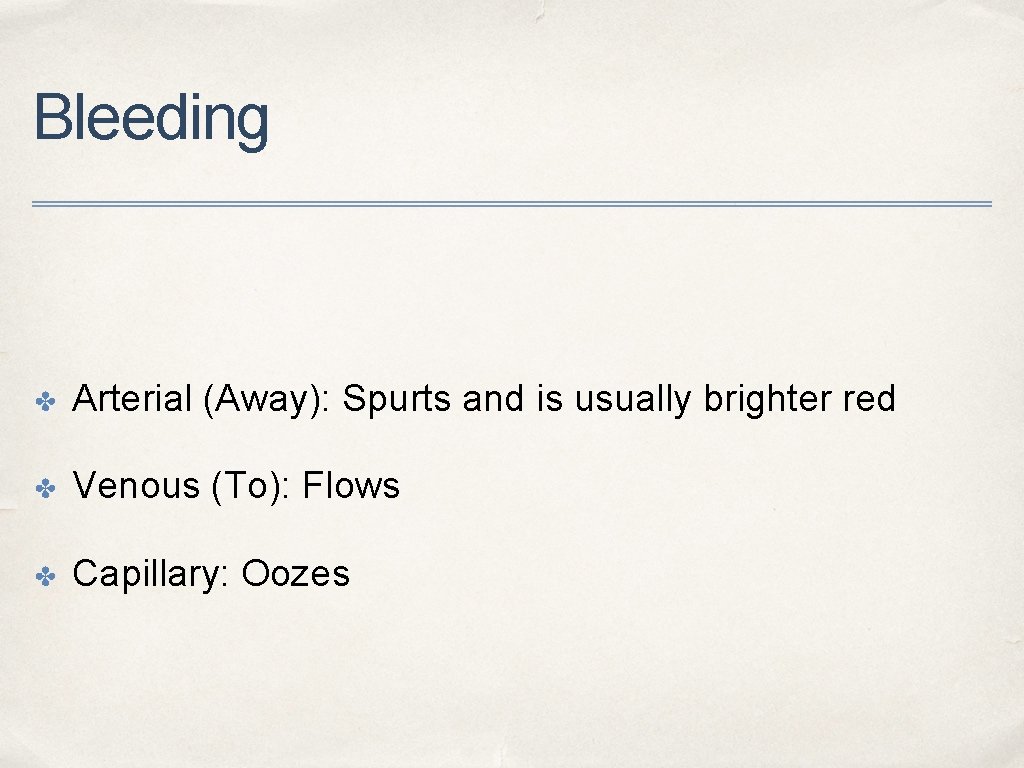 Bleeding ✤ Arterial (Away): Spurts and is usually brighter red ✤ Venous (To): Flows