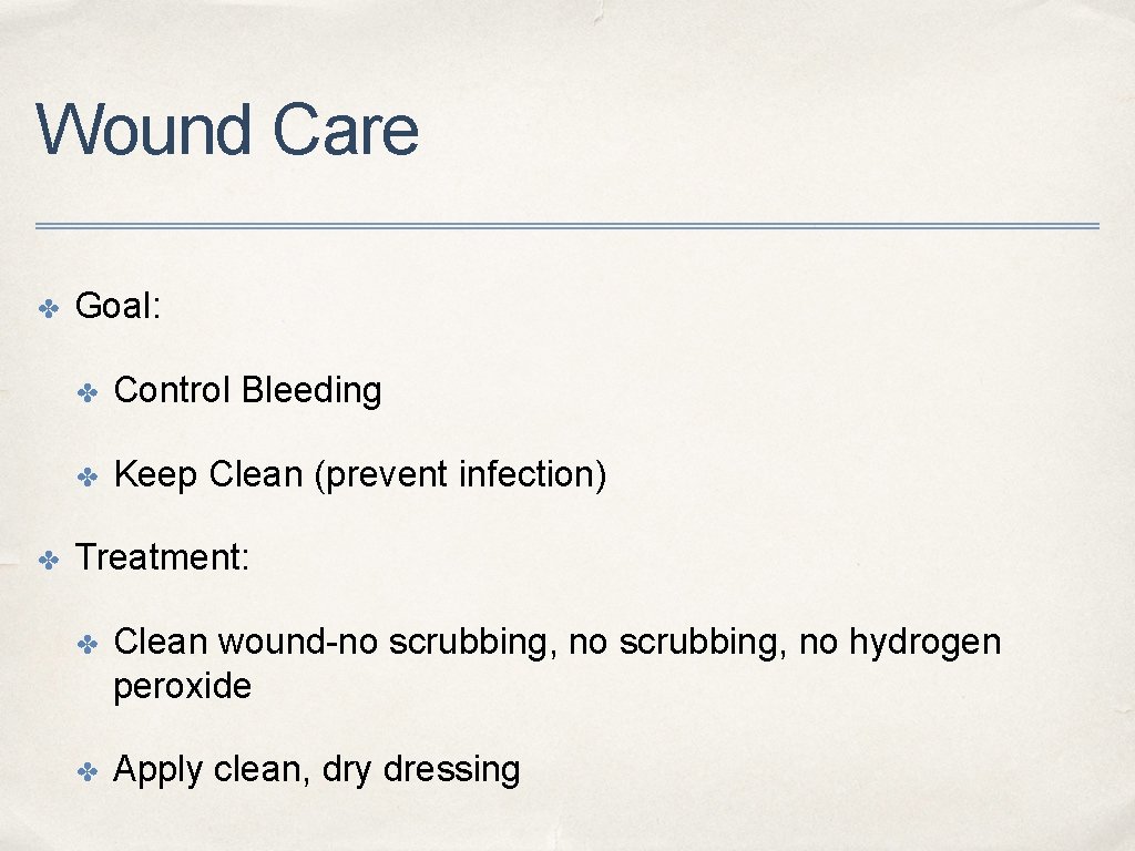 Wound Care ✤ ✤ Goal: ✤ Control Bleeding ✤ Keep Clean (prevent infection) Treatment: