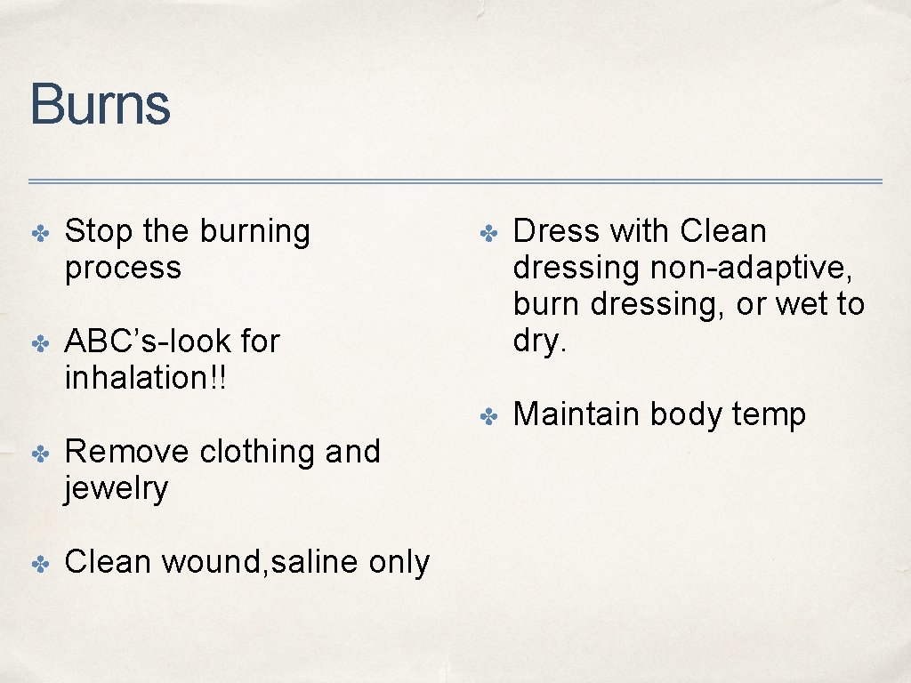 Burns ✤ Stop the burning process ✤ ABC’s-look for inhalation!! ✤ Remove clothing and