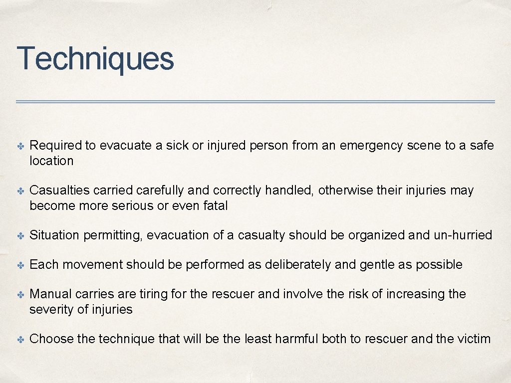 Techniques ✤ Required to evacuate a sick or injured person from an emergency scene