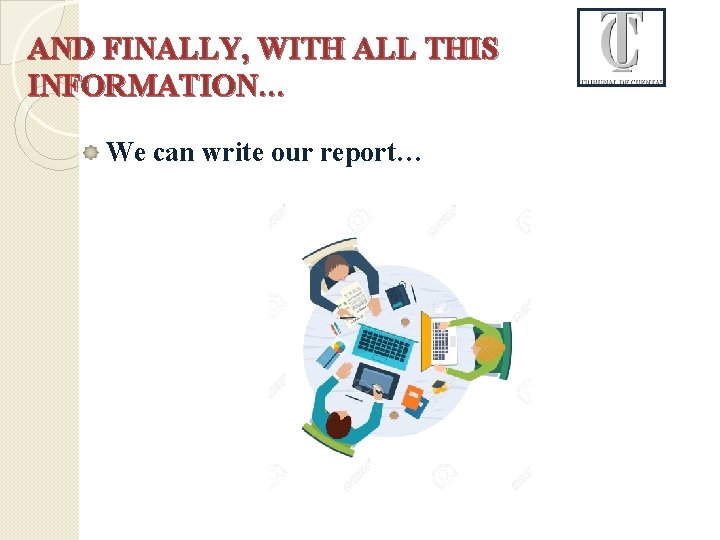 AND FINALLY, WITH ALL THIS INFORMATION… We can write our report… 