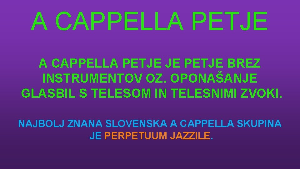 A CAPPELLA PETJE JE PETJE BREZ INSTRUMENTOV OZ. OPONAŠANJE GLASBIL S TELESOM IN TELESNIMI