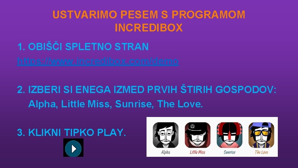 USTVARIMO PESEM S PROGRAMOM INCREDIBOX 1. OBIŠČI SPLETNO STRAN https: //www. incredibox. com/demo 2.