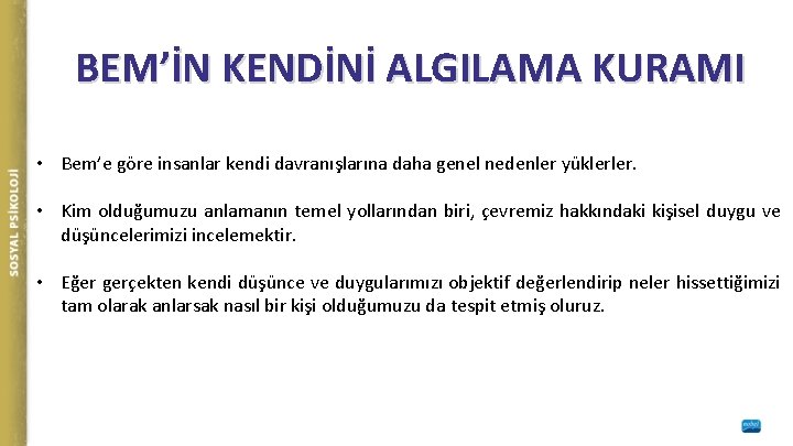 BEM’İN KENDİNİ ALGILAMA KURAMI • Bem’e göre insanlar kendi davranışlarına daha genel nedenler yüklerler.
