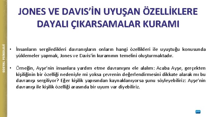 JONES VE DAVIS’İN UYUŞAN ÖZELLİKLERE DAYALI ÇIKARSAMALAR KURAMI • İnsanların sergiledikleri davranışların onların hangi