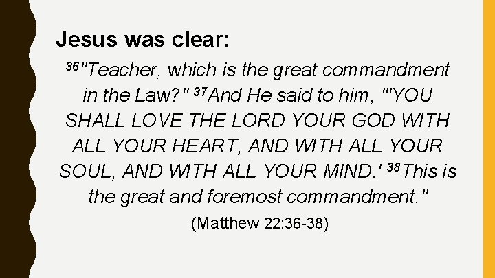 Jesus was clear: 36"Teacher, which is the great commandment in the Law? " 37