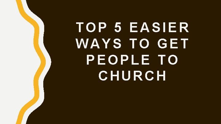 TOP 5 EASIER WAYS TO GET PEOPLE TO CHURCH 