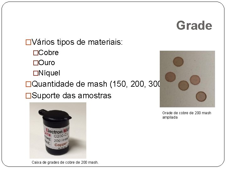 Grade �Vários tipos de materiais: �Cobre �Ouro �Níquel �Quantidade de mash (150, 200, 300.