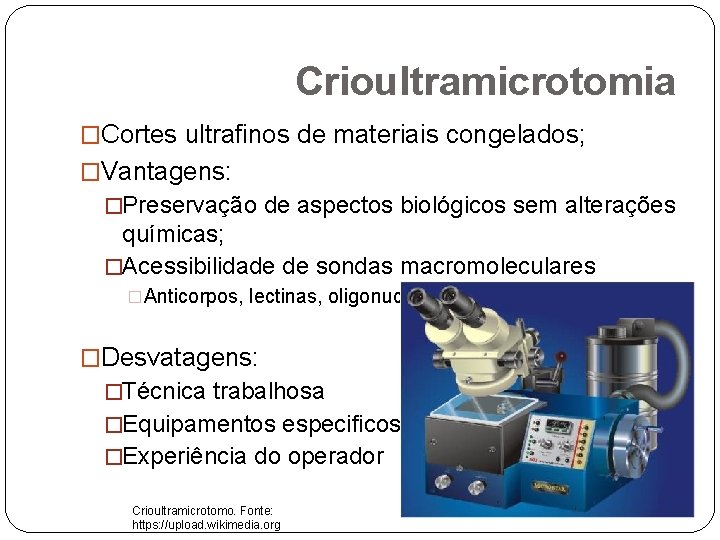 Crioultramicrotomia �Cortes ultrafinos de materiais congelados; �Vantagens: �Preservação de aspectos biológicos sem alterações químicas;