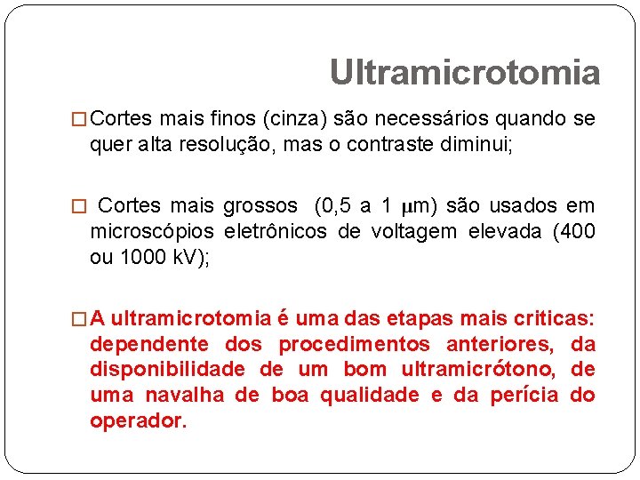 Ultramicrotomia � Cortes mais finos (cinza) são necessários quando se quer alta resolução, mas