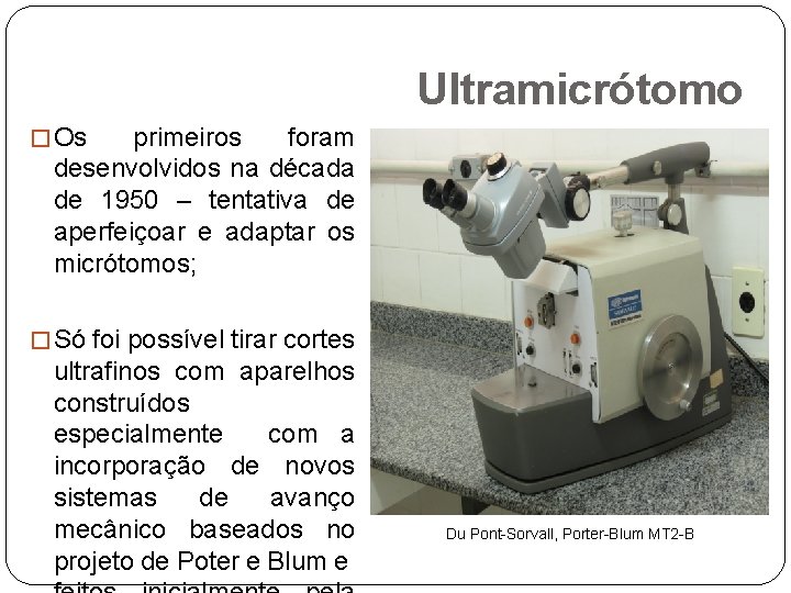 Ultramicrótomo � Os primeiros foram desenvolvidos na década de 1950 – tentativa de aperfeiçoar