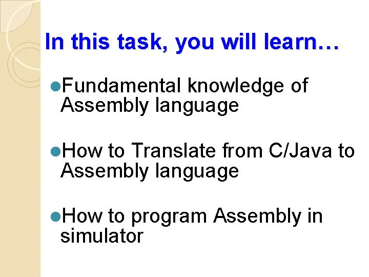 In this task, you will learn… l. Fundamental knowledge of Assembly language l. How