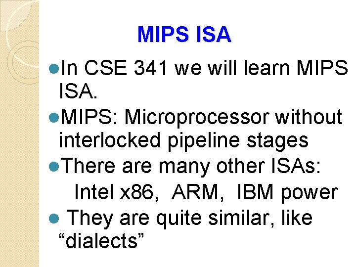MIPS ISA l. In CSE 341 we will learn MIPS ISA. l. MIPS: Microprocessor