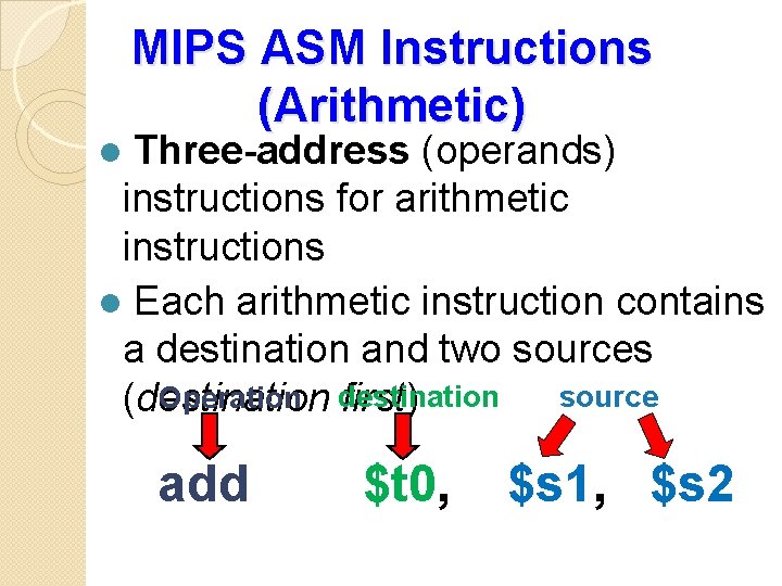 MIPS ASM Instructions (Arithmetic) Three-address (operands) instructions for arithmetic instructions l Each arithmetic instruction