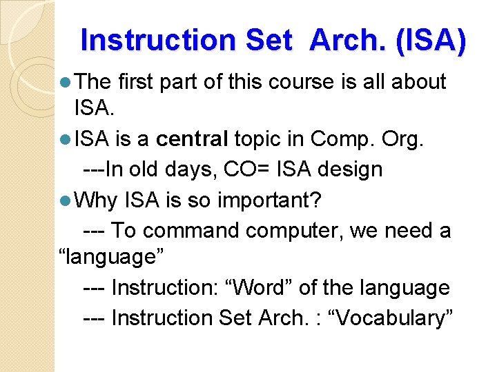 Instruction Set Arch. (ISA) l The first part of this course is all about