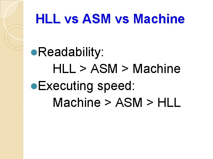 HLL vs ASM vs Machine l. Readability: HLL > ASM > Machine l. Executing