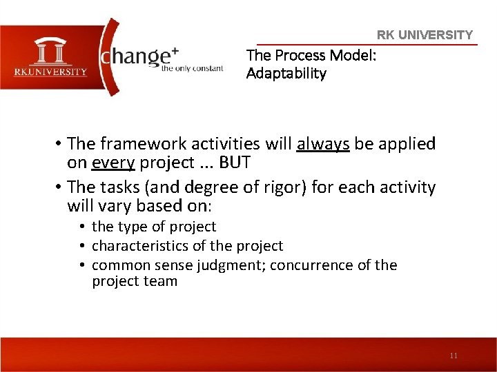 RK UNIVERSITY The Process Model: Adaptability • The framework activities will always be applied