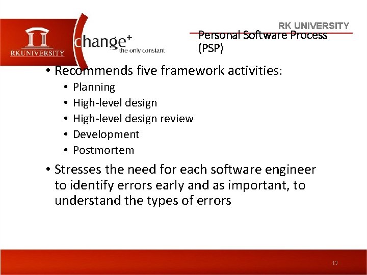 RK UNIVERSITY Personal Software Process (PSP) • Recommends five framework activities: • • •