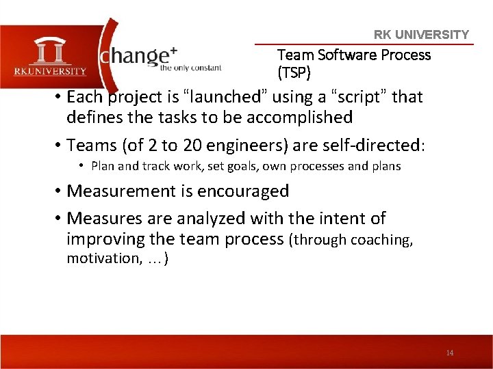 RK UNIVERSITY Team Software Process (TSP) • Each project is “launched” using a “script”