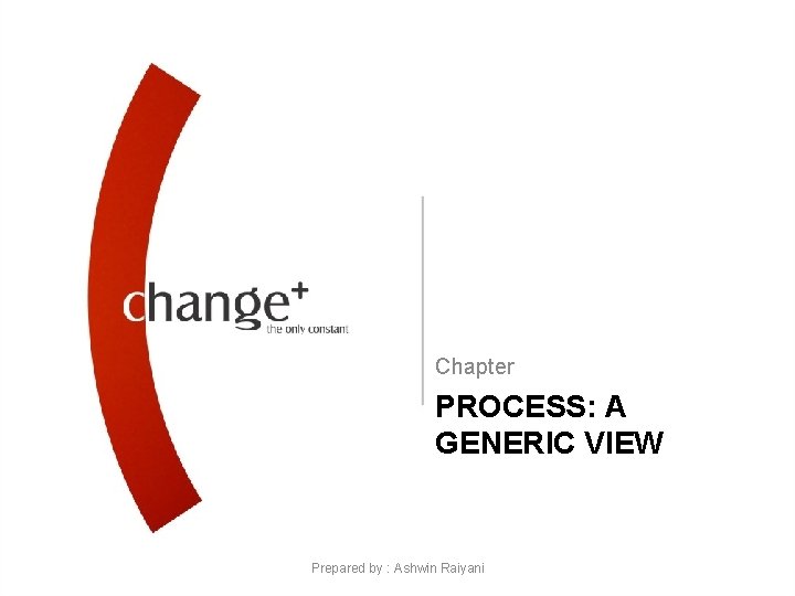 Chapter PROCESS: A GENERIC VIEW Prepared by : Ashwin Raiyani 