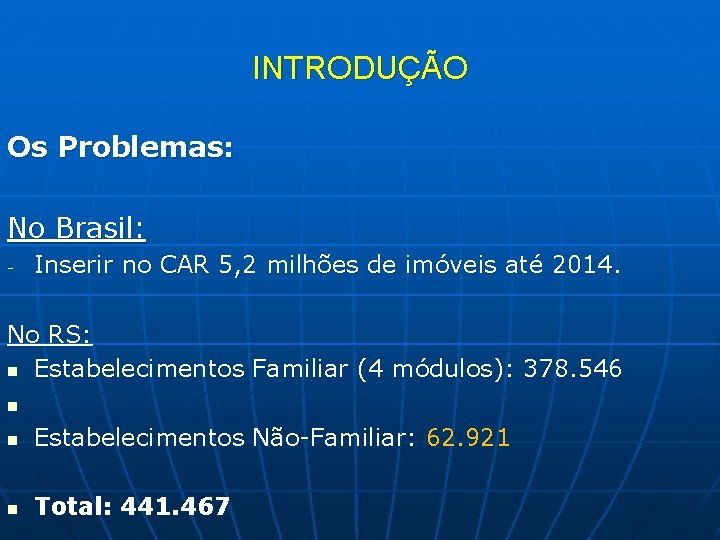 INTRODUÇÃO Os Problemas: No Brasil: - Inserir no CAR 5, 2 milhões de imóveis