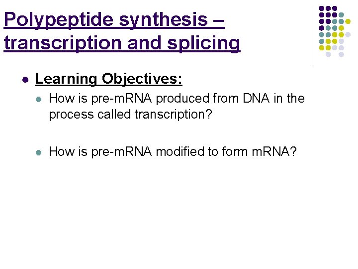 Polypeptide synthesis – transcription and splicing l Learning Objectives: l How is pre-m. RNA