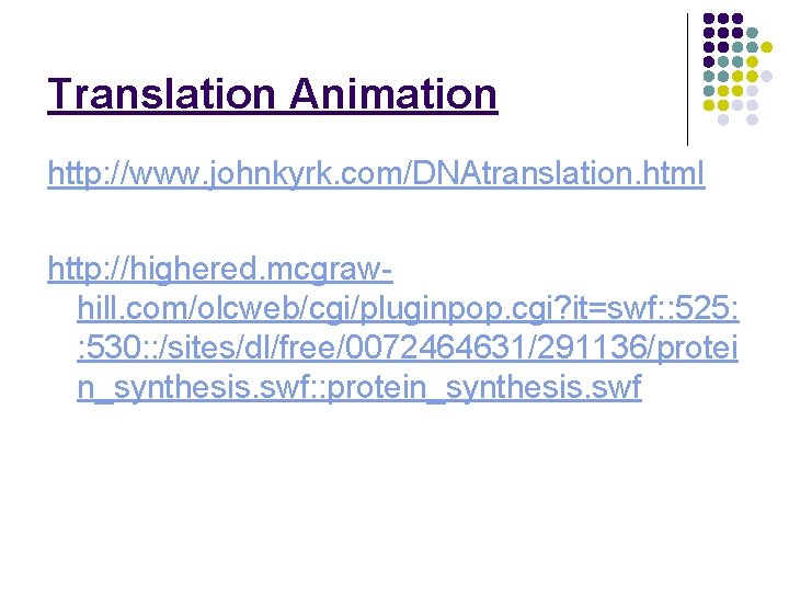 Translation Animation http: //www. johnkyrk. com/DNAtranslation. html http: //highered. mcgrawhill. com/olcweb/cgi/pluginpop. cgi? it=swf: :