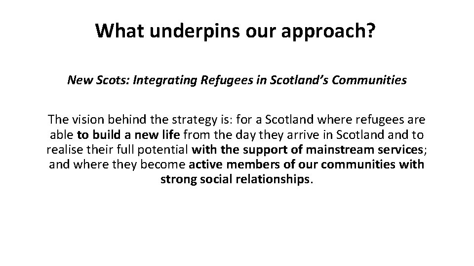What underpins our approach? New Scots: Integrating Refugees in Scotland’s Communities The vision behind