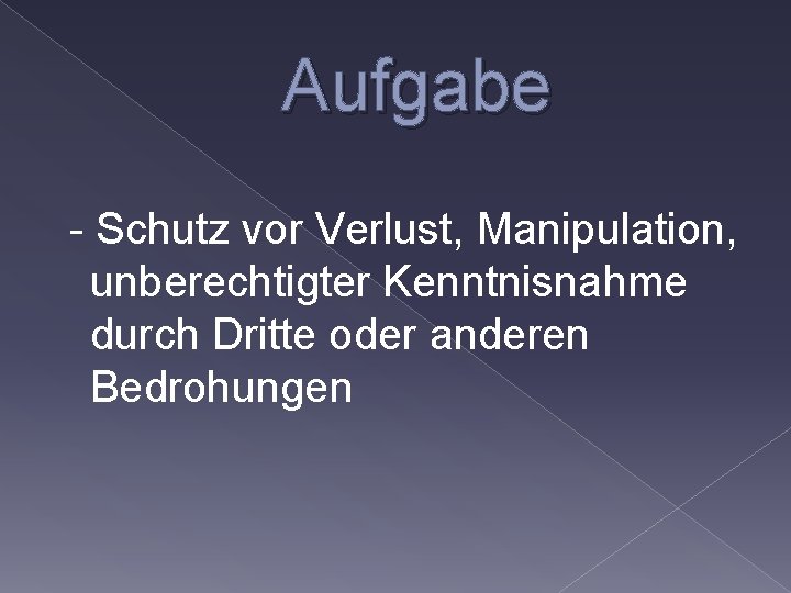 Aufgabe - Schutz vor Verlust, Manipulation, unberechtigter Kenntnisnahme durch Dritte oder anderen Bedrohungen 