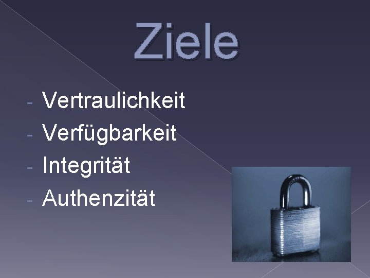 Ziele Vertraulichkeit - Verfügbarkeit - Integrität - Authenzität - 