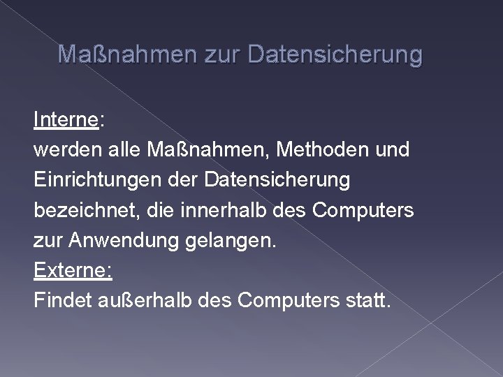 Maßnahmen zur Datensicherung Interne: werden alle Maßnahmen, Methoden und Einrichtungen der Datensicherung bezeichnet, die