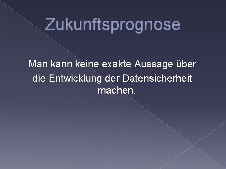 Zukunftsprognose Man kann keine exakte Aussage über die Entwicklung der Datensicherheit machen. 