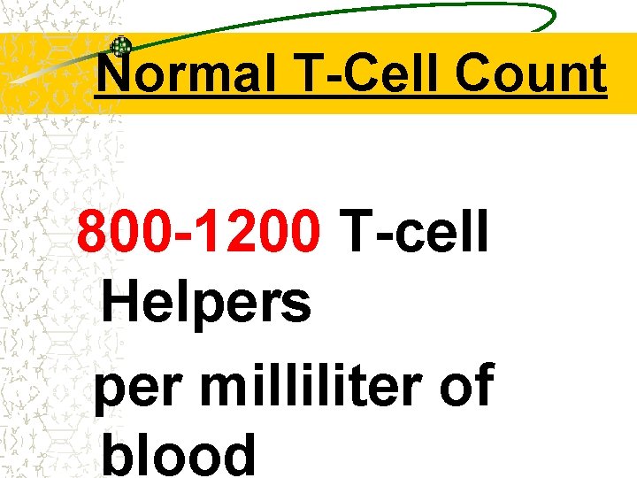 Normal T-Cell Count 800 -1200 T-cell Helpers per milliliter of blood 