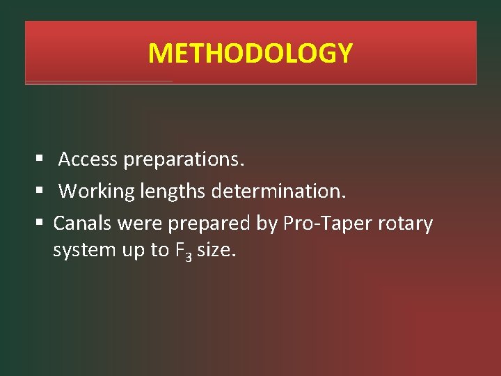 METHODOLOGY § Access preparations. § Working lengths determination. § Canals were prepared by Pro-Taper