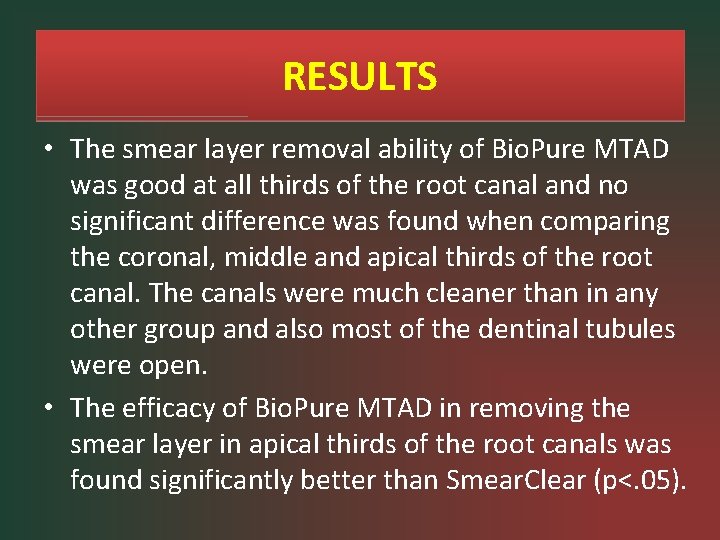 RESULTS • The smear layer removal ability of Bio. Pure MTAD was good at