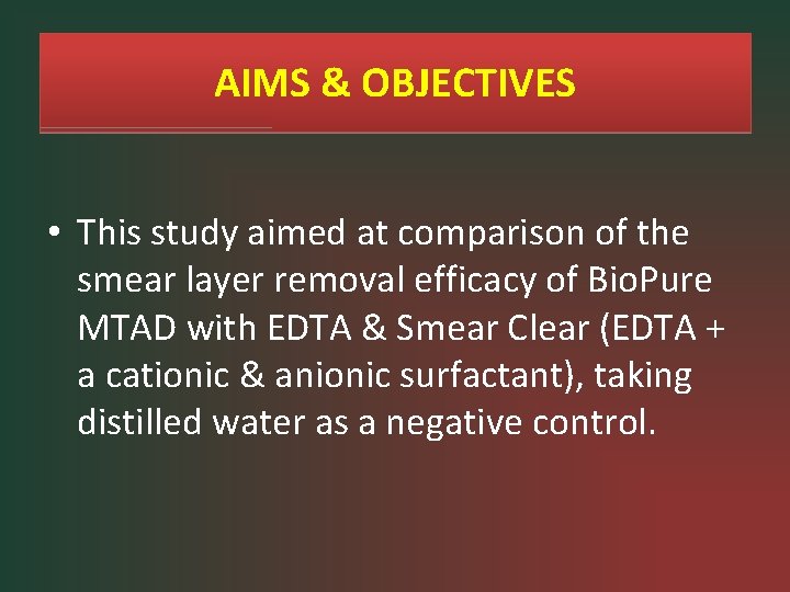 AIMS & OBJECTIVES • This study aimed at comparison of the smear layer removal