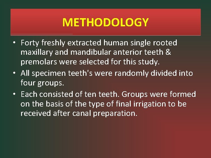 METHODOLOGY • Forty freshly extracted human single rooted maxillary and mandibular anterior teeth &