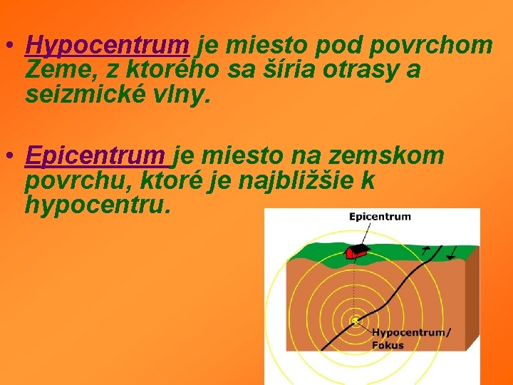 • Hypocentrum je miesto pod povrchom Zeme, z ktorého sa šíria otrasy a • Hypocentrum je miesto pod povrchom Zeme, z ktorého sa šíria otrasy a
