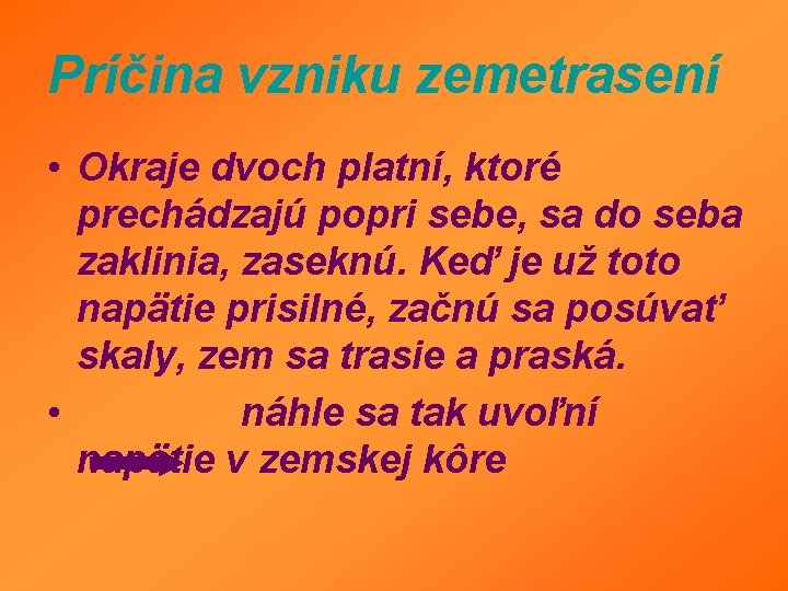 Príčina vzniku zemetrasení • Okraje dvoch platní, ktoré prechádzajú popri sebe, sa do seba Príčina vzniku zemetrasení • Okraje dvoch platní, ktoré prechádzajú popri sebe, sa do seba